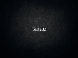 Teste03
 
