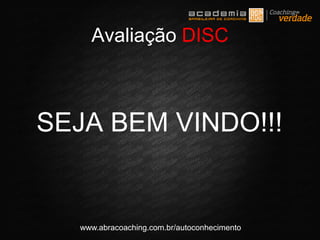 www.abracoaching.com.br/autoconhecimento
Avaliação DISC
SEJA BEM VINDO!!!
 