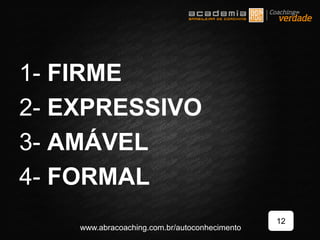 1- FIRME
2- EXPRESSIVO
3- AMÁVEL
4- FORMAL
12
www.abracoaching.com.br/autoconhecimento
 