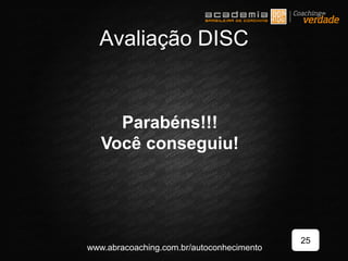 25
www.abracoaching.com.br/autoconhecimento
Avaliação DISC
Parabéns!!!
Você conseguiu!
 