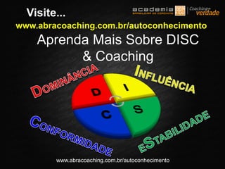 www.abracoaching.com.br/autoconhecimento
Visite...
Aprenda Mais Sobre DISC
& Coaching
www.abracoaching.com.br/autoconhecimento
 