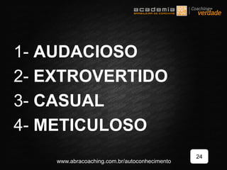 1- AUDACIOSO
2- EXTROVERTIDO
3- CASUAL
4- METICULOSO
24
www.abracoaching.com.br/autoconhecimento
 