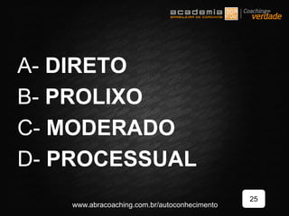 A- DIRETO
B- PROLIXO
C- MODERADO
D- PROCESSUAL
25
www.abracoaching.com.br/autoconhecimento
 