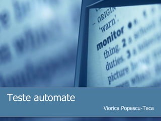 Teste automate
                 Viorica Popescu-Teca
 