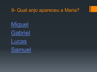 9- Qual anjo apareceu a Maria?


Miguel
Gabriel
Lucas
Samuel
 