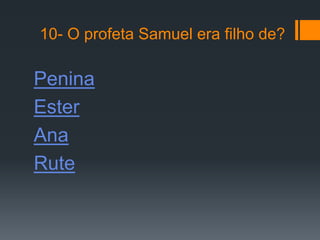 10- O profeta Samuel era filho de?

Penina
Ester
Ana
Rute
 