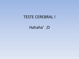 TESTE CEREBRAL ! Hahaha’  ;D 