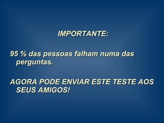 IMPORTANTE: 95 % das pessoas falham numa das perguntas. AGORA PODE ENVIAR ESTE TESTE AOS SEUS AMIGOS! 