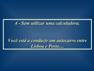 4 - Sem utilizar uma calculadora. Você está a conduzir um autocarro entre Lisboa e Porto… 