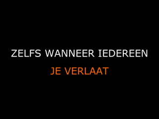 ZELFS WANNEER IEDEREEN
      JE VERLAAT


         A.U.Saleem
 