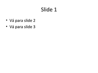 Slide 1
• Vá para slide 2
• Vá para slide 3
 