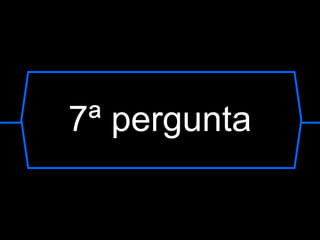 7ª pergunta 