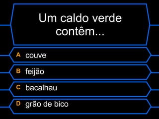 Um caldo verde contêm... A  couve B  feijão C  bacalhau D  grão de bico 
