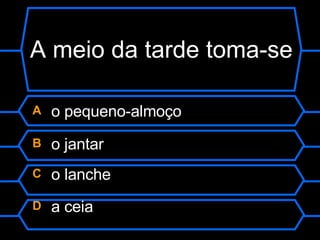 A meio da tarde toma-se A  o pequeno-almoço B  o jantar   C  o lanche D  a ceia 