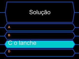 Solução A  B  C o lanche D  