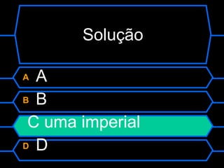 Solução A  A B  B C uma imperial D  D 