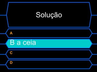 Solução A  B a ceia C  D  