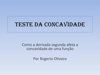 Teste da concavidade Como a derivada segunda afeta a concavidade de uma função Por Rogerio Oliveira 