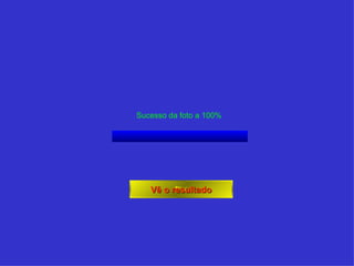 Vê o resultado Sucesso da foto a 100% 