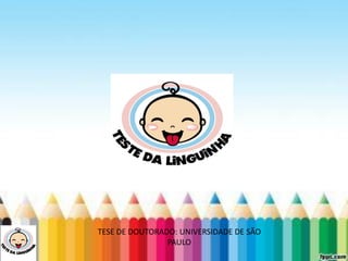 LEVE SEU O BEBÊ AO DENTISTA
TESE DE DOUTORADO: UNIVERSIDADE DE SÃO
PAULO
 