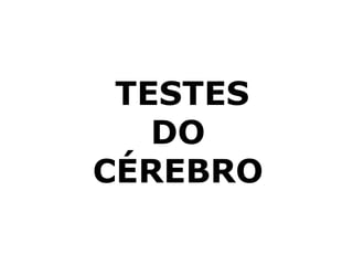 TESTES DO CÉREBRO 