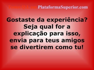 Gostaste da experiência? Seja qual for a explicação para isso, envia para teus amigos se divertirem como tu! Testes Q.I. em  PlataformaSuperior.com 