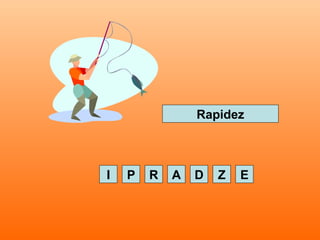 RPI D EZA
Rapidez
 