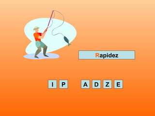 PI D EZ
Rapidez
A
 