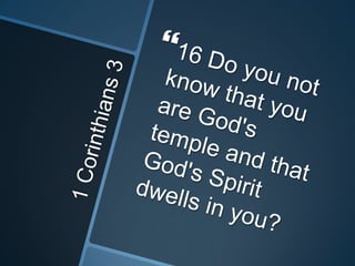 1 Corinthians 316 Do you not know that you are God's temple and that God's Spirit dwells in you? 