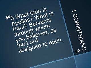 1 CORINTHIANS 35 What then is Apollos? What is Paul? Servants through whom you believed, as the Lord assigned to each. 