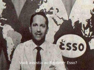 Você assistia ao Repórter Esso? 