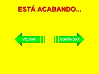 ESTÁ ACABANDO...



 VOLTAR   CONTINUAR
 