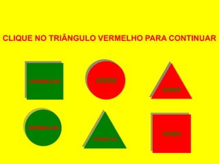 CLIQUE NO TRIÂNGULO VERMELHO PARA CONTINUAR




     VERMELHO     VERDE
                                VERDE




     VERMELHO
                                VERDE
                  VERMELHO
 