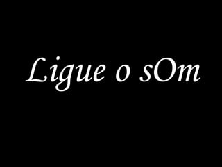 Ligue o sOm 