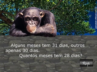 paivabsb-df@uol.com.br 
Alguns meses tem 31 dias, outros 
apenas 30 dias. 
Quantos meses tem 28 dias? 
RReesspp.. 
 