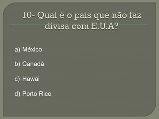 a) México

b) Canadá

c) Hawai

d) Porto Rico
 