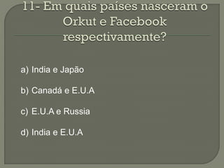 a) India e Japão

b) Canadá e E.U.A

c) E.U.A e Russia

d) India e E.U.A
 