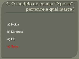 a) Nokia

b) Motorola

a) LG

a) Sony
 