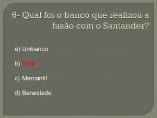 a) Unibanco

b) Real

c) Mercantil

d) Banestado
 