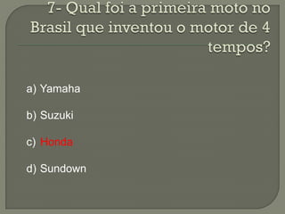 a) Yamaha

b) Suzuki

c) Honda

d) Sundown
 