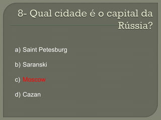 a) Saint Petesburg

b) Saranski

c) Moscow

d) Cazan
 