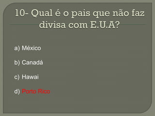 a) México

b) Canadá

c) Hawai

d) Porto Rico
 