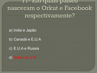 a) India e Japão

b) Canadá e E.U.A

c) E.U.A e Russia

d) India e E.U.A
 