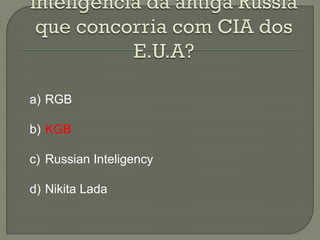 a) RGB

b) KGB

c) Russian Inteligency

d) Nikita Lada
 
