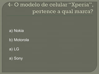 a) Nokia

b) Motorola

a) LG

a) Sony
 