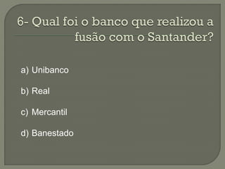 a) Unibanco

b) Real

c) Mercantil

d) Banestado
 
