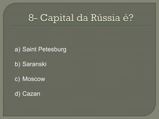 a) Saint Petesburg

b) Saranski

c) Moscow

d) Cazan
 