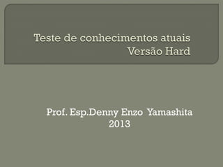 Prof. Esp.Denny Enzo Yamashita
             2013
 