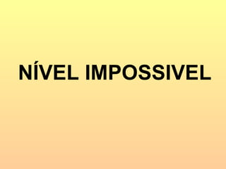 NÍVEL IMPOSSIVEL 