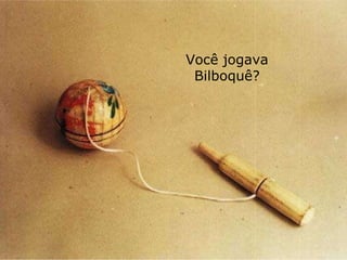 Você jogava Bilboquê? 